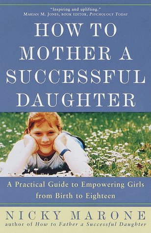 9780609802762: How to Mother a Successful Daughter: A Practical Guide to Empowering Girls from Birth to Eighteen
