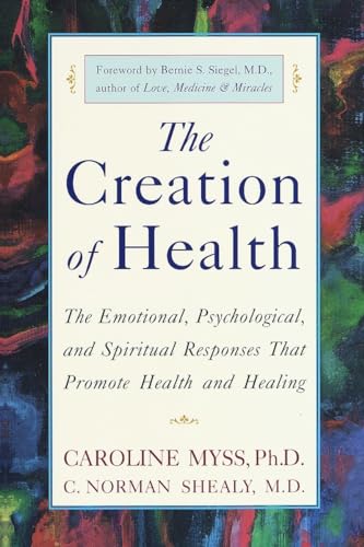 9780609803233: The Creation of Health: The Emotional, Psychological, and Spiritual Responses That Promote Health and Healing