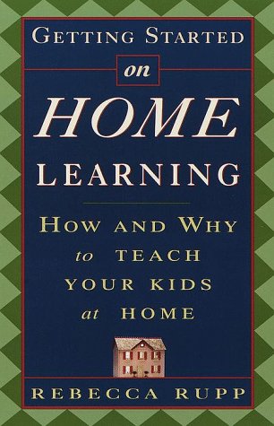 Imagen de archivo de Getting Started on Home Learning: How and Why to Teach Your Kids at Home a la venta por Colorado's Used Book Store