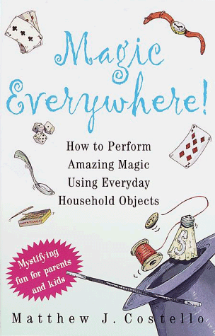 Magic Everywhere!: How to Do Absolutely Incredible Magic with Totally Ordinary Things (9780609803578) by Costello, Matthew