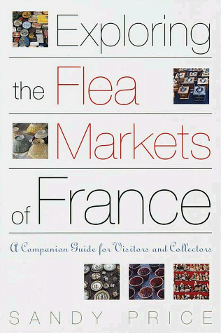Stock image for Exploring the Flea Markets of France: A Companion Guide for Visitors and Collectors for sale by SecondSale