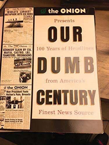 Imagen de archivo de Our Dumb Century: The Onion Presents 100 Years of Headlines from America's Finest News Source a la venta por Your Online Bookstore