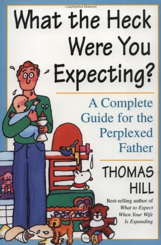 Beispielbild fr What the Heck Were You Expecting? : A Complete Guide for the Perplexed Father zum Verkauf von Better World Books