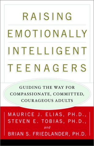 Raising Emotionally Intelligent Teenagers: Guiding the Way for Compassionate, Committed, Courageous Adults (9780609805251) by Elias Ph.D., Maurice J.; Tobias Psy.D., Steven E.; Friedlander Ph.D., Brian S.