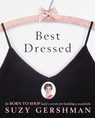 Best Dressed: The Born to Shop Lady's Secrets for Building a Wardrobe (9780609805817) by Gershman, Suzy