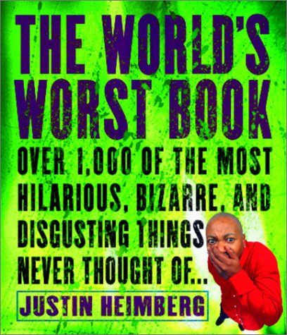 The World's Worst Book: Over 1,000 of the most hilarious, bizarre, and disgusting things never thought of . . . (9780609806517) by Heimberg, Justin