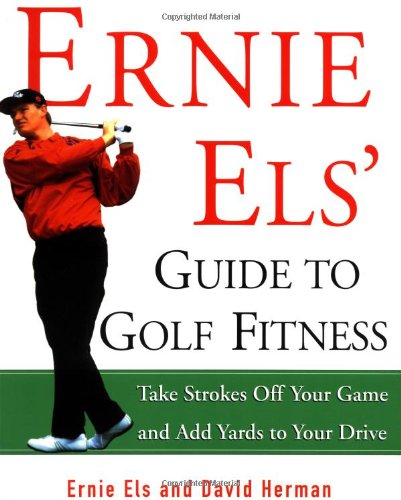 Imagen de archivo de Ernie Els' Guide to Golf Fitness : Take Strokes off Your Game and Add Yards to Your Drive a la venta por Better World Books