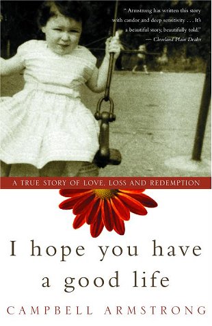 I Hope You Have a Good Life: A True Story of Love, Loss and Redemption (9780609807224) by Armstrong, Campbell