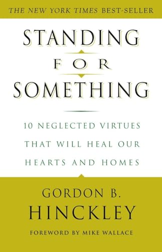 Standing for Something: 10 Neglected Virtues That Will Heal Our Hearts and Homes - Hinckley, Gordon B.