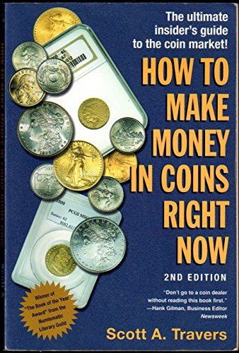 How to Make Money in Coins Right Now, 2nd Edition - Scott A. Travers