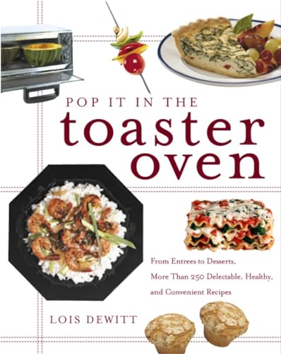 Pop It in the Toaster Oven: From Entrees to Desserts, More Than 250 Delectable, Healthy, and Convenient Recipes: A Cookbook - Lois Dewitt