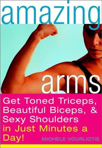 Imagen de archivo de Amazing Arms : Get Toned Triceps, Beautiful Biceps and Sexy Shoulders in Just Minutes a Day! a la venta por Better World Books
