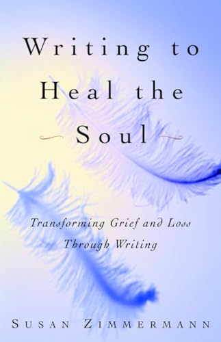 9780609808290: Writing to Heal the Soul: Transforming Grief and Loss Through Writing