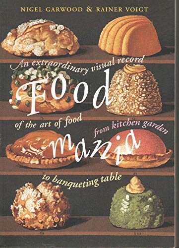 Stock image for Food Mania: An Extraordinary Visual Record of the Art of Food from Kitchen Garden to Banqueting Table for sale by LEFT COAST BOOKS