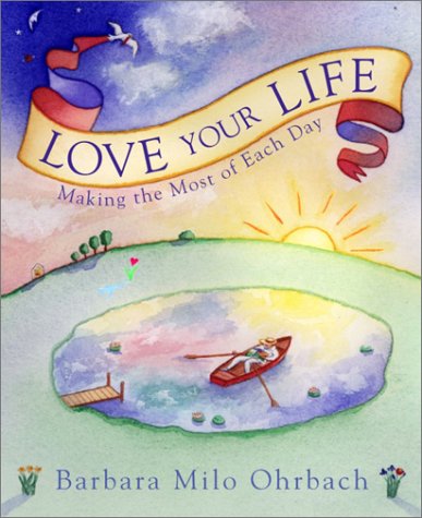 Love Your Life: Making the Most of Each Day (9780609809242) by Ohrbach, Barbara Milo