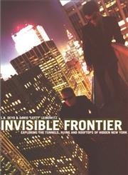 Beispielbild fr Invisible Frontier: Exploring the Tunnels, Ruins, and Rooftops of Hidden New York zum Verkauf von Wonder Book