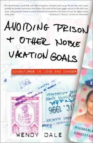 Stock image for Avoiding Prison and Other Noble Vacation Goals: Adventures in Love and Danger for sale by BooksRun