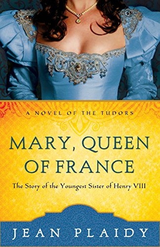 9780609810217: Mary, Queen of France: The Story of the Youngest Sister of Henry VIII: 9 (A Novel of the Tudors)