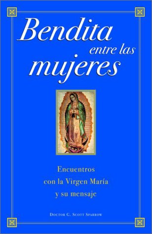 Bendita Entre Las Mujeres: Encuentros Con la Virgen MarÃ­a (9780609810606) by Sparrow, G. Scott