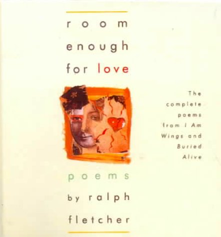 Room Enough for Love: The Complete Poems from I Am Wings and Buried Alive (9780613057998) by Ralph Fletcher
