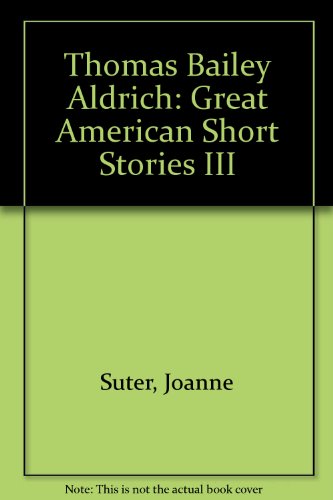 Thomas Bailey Aldrich: Great American Short Stories III (9780613088985) by Unknown Author