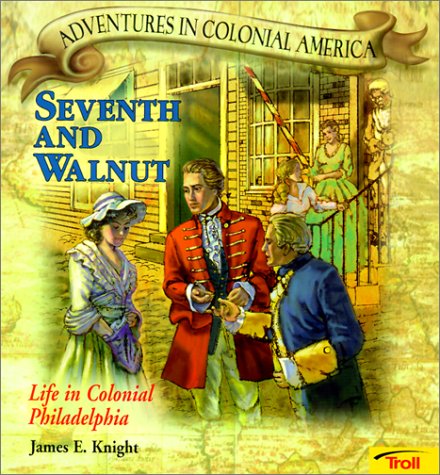 Seventh and Walnut: Life in Colonial Philadelphia (Adventures in Colonial America) (9780613159692) by James E. Knight