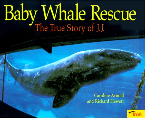 Baby Whale Rescue: The True Story of J.J. (9780613242776) by Arnold, Caroline; Hewett, Richard