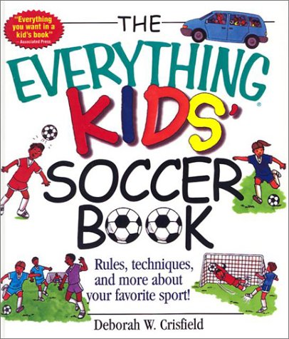Stock image for Everything Kids' Soccer Books : Rules, Techniques, and More about Your Favorite Sport! for sale by Better World Books