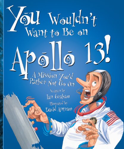 You Wouldn't Want To Be On Apollo 13!: A Mission You'd Rather Not Go On (Turtleback School & Library Binding Edition) (9780613595605) by Graham, Ian