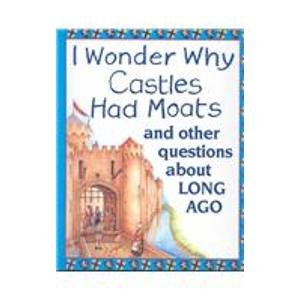 I Wonder Why Castles Had Moats: And Other Questions About Long Ago (9780613631563) by [???]