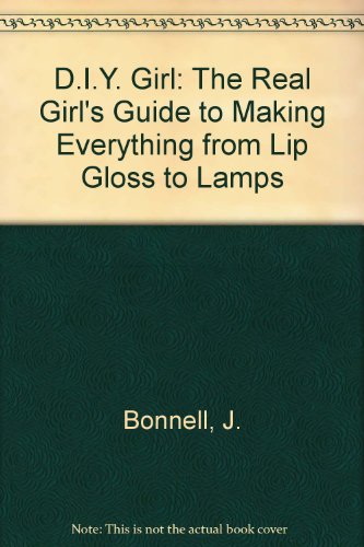 D. I. Y : Do It Yourself Girl: The Real Girl's Guide to Making Everything from Lip (9780613674492) by Jennifer Bonnell