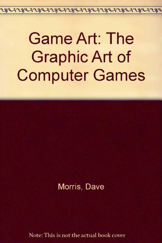 Game Art: The Graphic Art of Computer Games (9780613708821) by Dave Morris; Leo Hartas