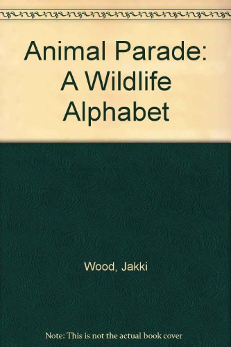 9780613856652: Animal Parade: A Wildlife Alphabet [Hardcover] [Dec 01, 1999] Wood, Jakki