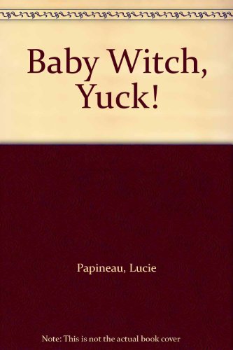 Baby Witch, Yuck! (9780613873918) by Papineau, Lucie