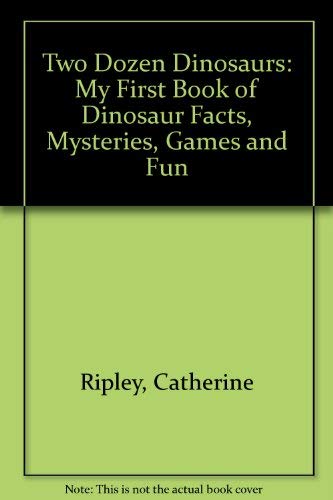 Two Dozen Dinosaurs: My First Book of Dinosaur Facts, Mysteries, Games and Fun (9780613876865) by Catherine Ripley