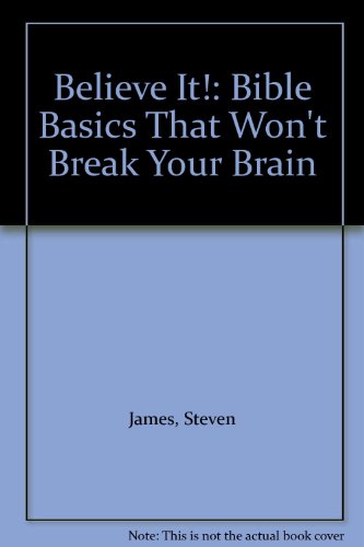 Believe It!: Bible Basics That Won't Break Your Brain (9780613907651) by James, Steven