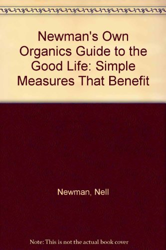 Newman's Own Organics Guide to the Good Life: Simple Measures That Benefit (9780613912495) by [???]