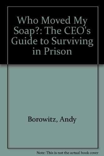 Who Moved My Soap?: The Ceo's Guide to Surviving in Prison (9780613918312) by Andy Borowitz