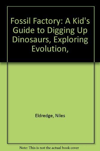 Fossil Factory: A Kid's Guide to Digging Up Dinosaurs, Exploring Evolution (9780613933605) by Niles Eldredge