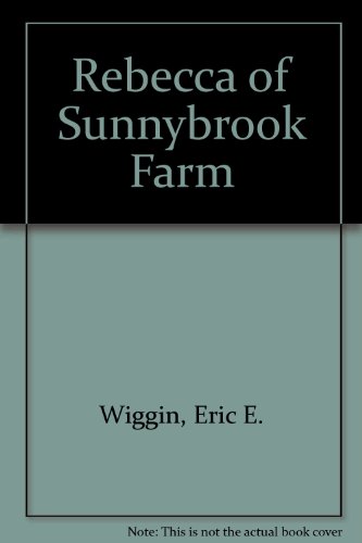 Rebecca of Sunnybrook Farm - Wiggin, Eric E., Wiggin, Kate Douglas