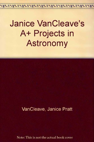 Janice Vancleave's A+ Projects in Astronomy: Winning Experiments for Science Fai (9780613987974) by Janice VanCleave