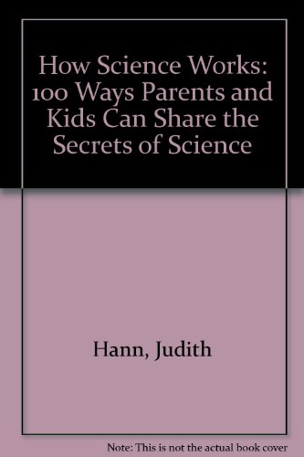 Imagen de archivo de How Science Works: 100 Ways Parents and Kids Can Share the Secrets of Science a la venta por Irish Booksellers