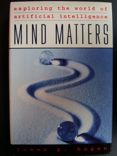 Mind Matters: Exploring the World of Artificial Intelligence - Hogan, James Patrick