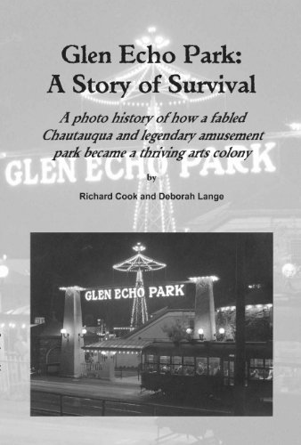 Glen Echo Park: A Story of Survival: A photo history of how a fabled Chautauqua and legendary amusement park became a thriving arts colony (9780615113401) by Richard Cook; Deborah Lange