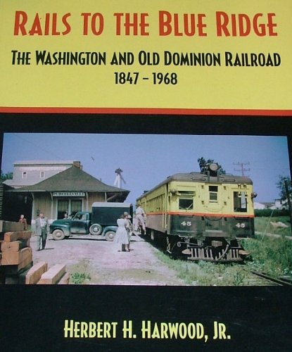 Rails to the Blue Ridge: The Washington and Old Dominion Railroad, 1847-1968.