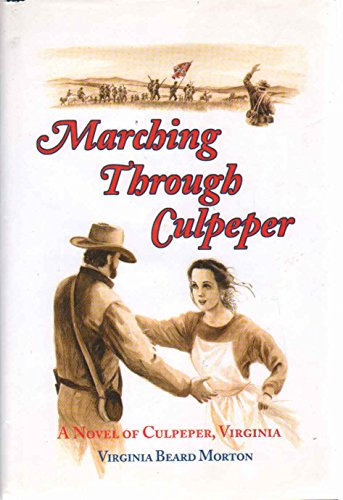 Marching Through Culpeper : A Novel of Culpeper, Virginia, Crossroads of the Civil War