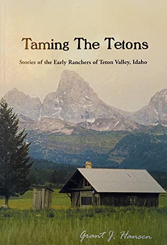 Stock image for Taming the Tetons: Stories of the Early Ranchers of Teton Valley, Idaho for sale by SecondSale