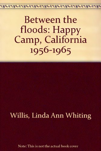 Between the Floods; Happy Camp, California 1956 - 1965