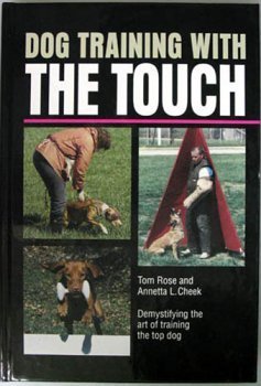 Dog Training with the Touch: Demystifying the Art of Training the Top Working Dog (9780615123851) by Tom Rose; Annetta L. Cheek
