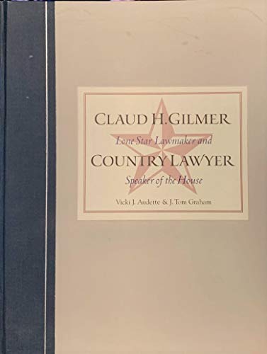 Imagen de archivo de Claud H. Gilmer: Lone Star Lawmaker and Country Lawyer, Speaker of the House a la venta por Booketeria Inc.